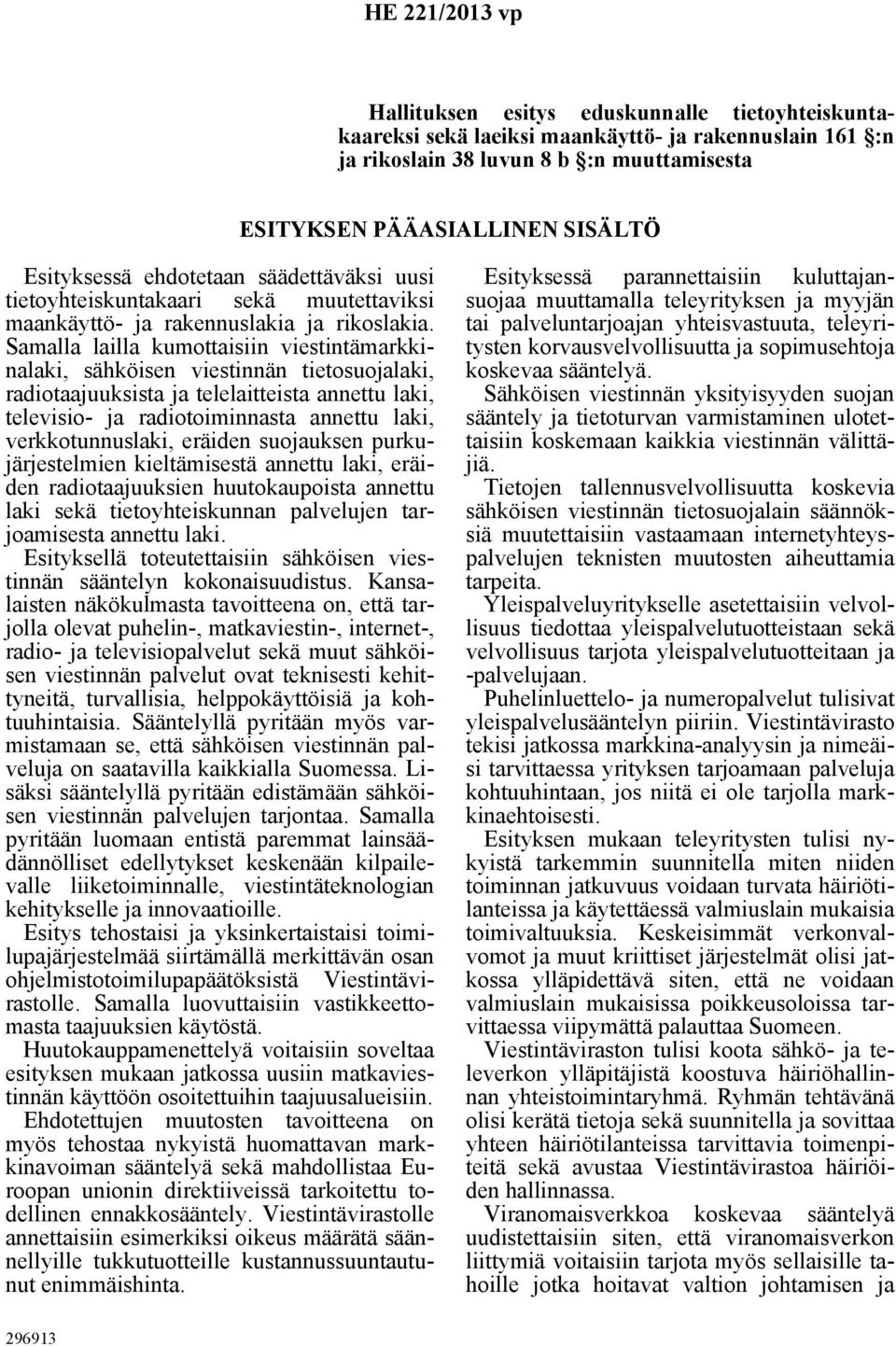 Samalla lailla kumottaisiin viestintämarkkinalaki, sähköisen viestinnän tietosuojalaki, radiotaajuuksista ja telelaitteista annettu laki, televisio- ja radiotoiminnasta annettu laki,
