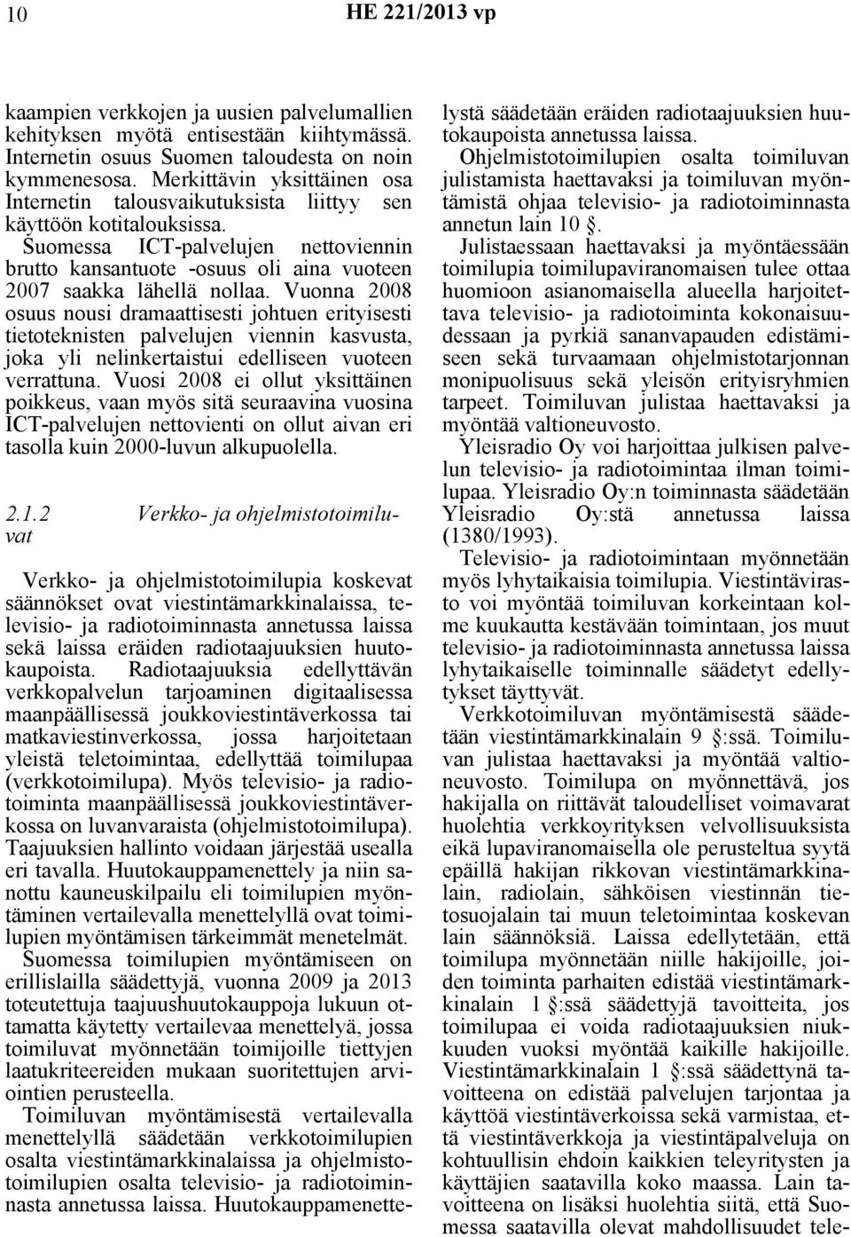Suomessa ICT-palvelujen nettoviennin brutto kansantuote -osuus oli aina vuoteen 2007 saakka lähellä nollaa.