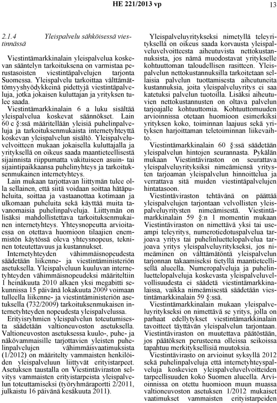 Viestintämarkkinalain 6 a luku sisältää yleispalvelua koskevat säännökset. Lain 60 c :ssä määritellään yleisiä puhelinpalveluja ja tarkoituksenmukaista internetyhteyttä koskevan yleispalvelun sisältö.
