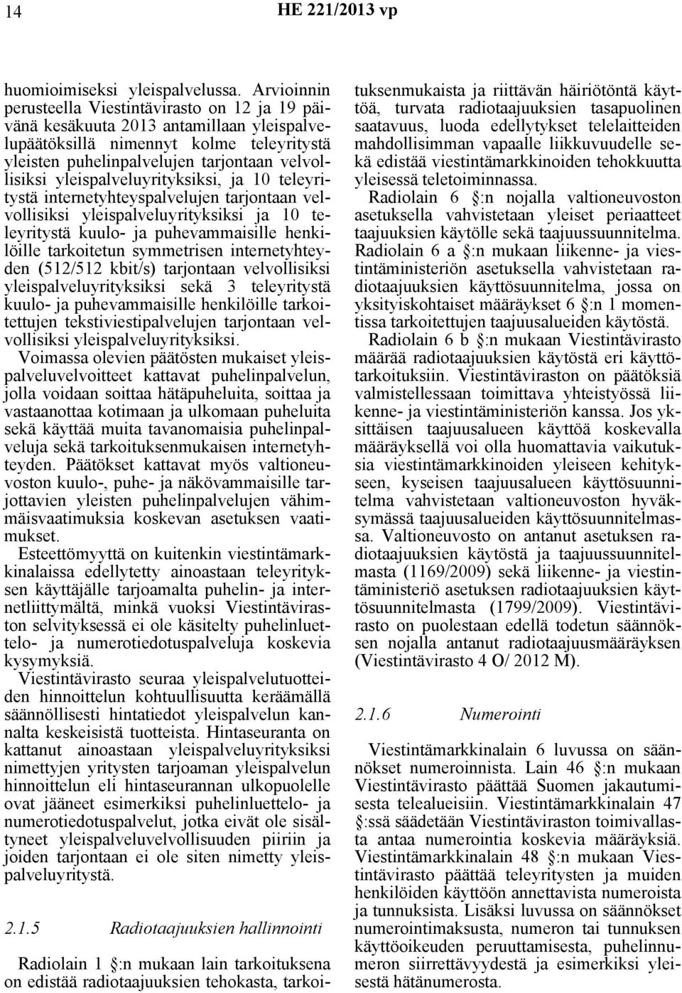 yleispalveluyrityksiksi, ja 10 teleyritystä internetyhteyspalvelujen tarjontaan velvollisiksi yleispalveluyrityksiksi ja 10 teleyritystä kuulo- ja puhevammaisille henkilöille tarkoitetun symmetrisen