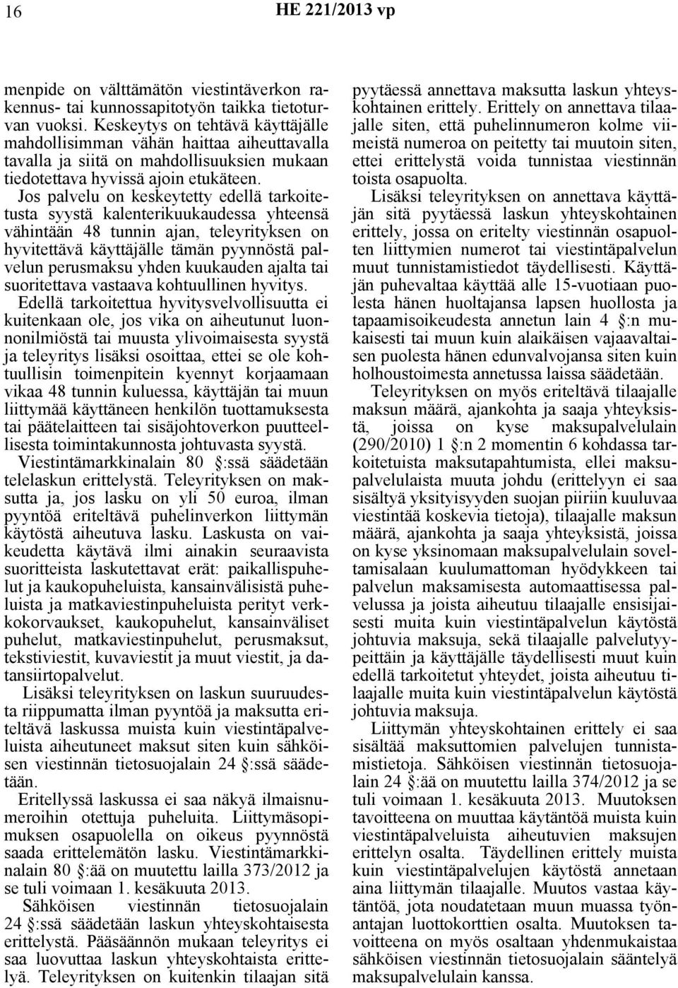 Jos palvelu on keskeytetty edellä tarkoitetusta syystä kalenterikuukaudessa yhteensä vähintään 48 tunnin ajan, teleyrityksen on hyvitettävä käyttäjälle tämän pyynnöstä palvelun perusmaksu yhden