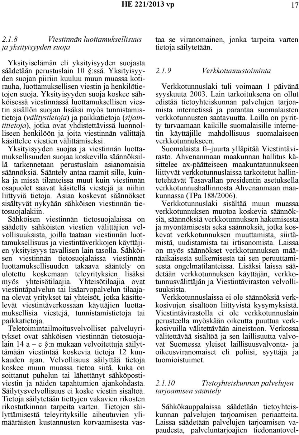 Yksityisyyden suoja koskee sähköisessä viestinnässä luottamuksellisen viestin sisällön suojan lisäksi myös tunnistamistietoja (välitystietoja) ja paikkatietoja (sijaintitietoja), jotka ovat