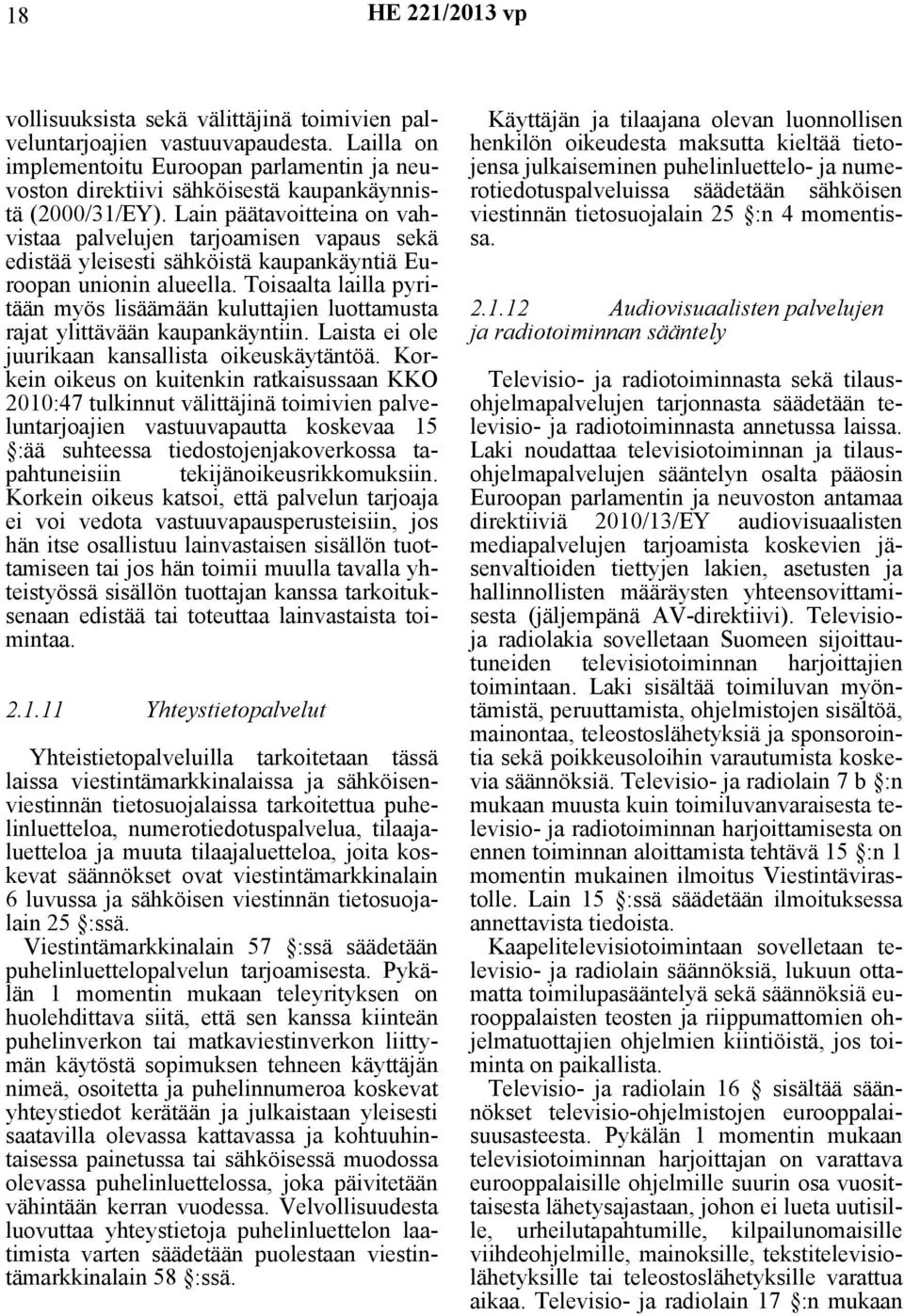 Lain päätavoitteina on vahvistaa palvelujen tarjoamisen vapaus sekä edistää yleisesti sähköistä kaupankäyntiä Euroopan unionin alueella.