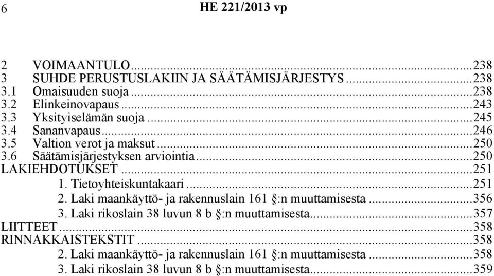 Tietoyhteiskuntakaari...251 2. Laki maankäyttö- ja rakennuslain 161 :n muuttamisesta...356 3. Laki rikoslain 38 luvun 8 b :n muuttamisesta.