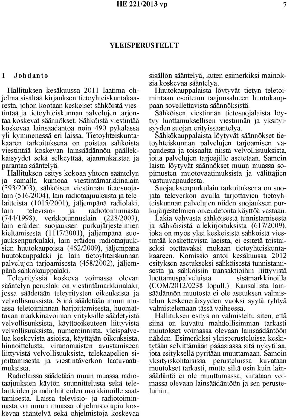 Tietoyhteiskuntakaaren tarkoituksena on poistaa sähköistä viestintää koskevan lainsäädännön päällekkäisyydet sekä selkeyttää, ajanmukaistaa ja parantaa sääntelyä.