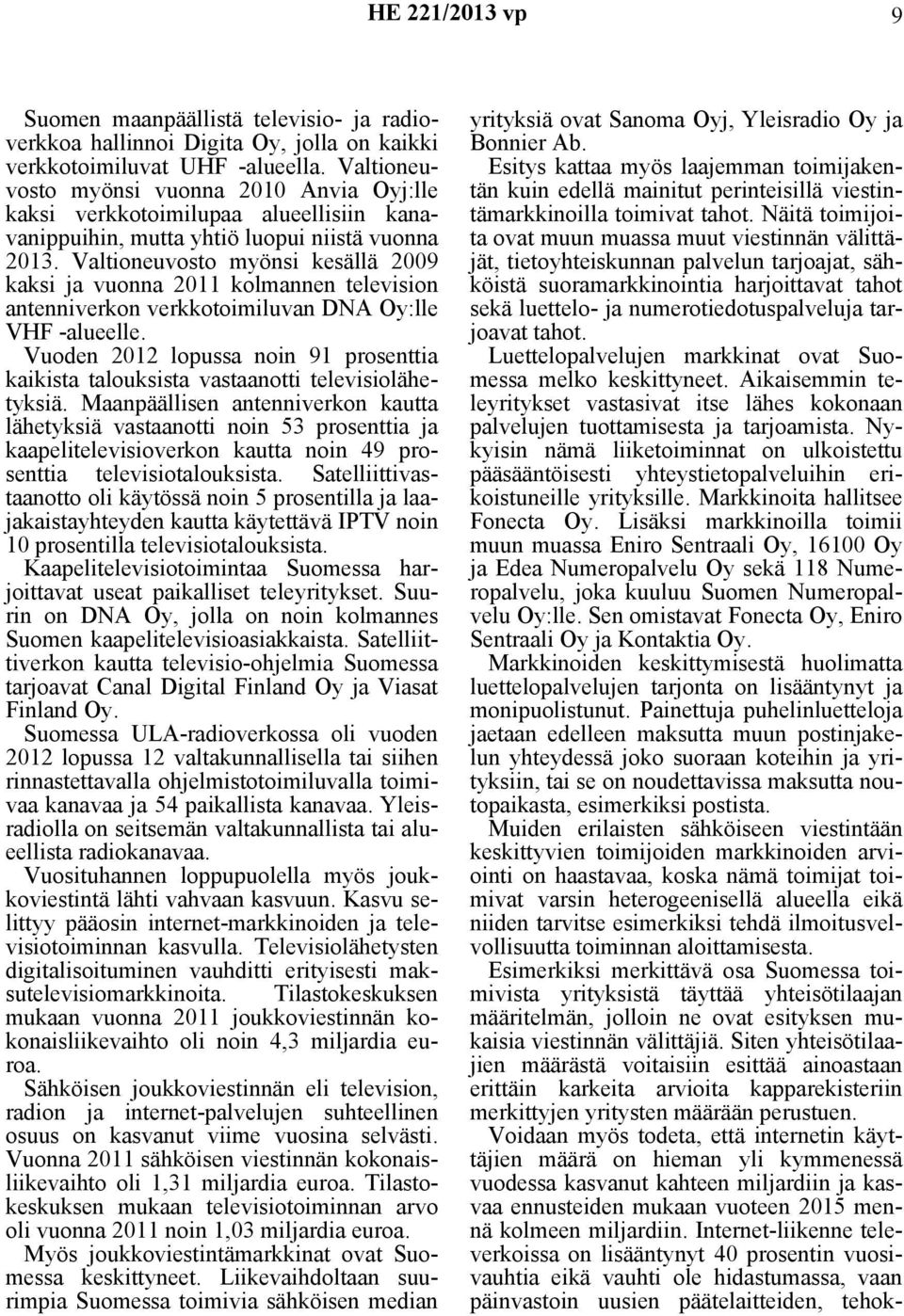 Valtioneuvosto myönsi kesällä 2009 kaksi ja vuonna 2011 kolmannen television antenniverkon verkkotoimiluvan DNA Oy:lle VHF -alueelle.