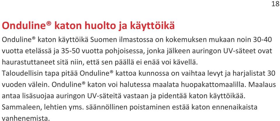 Taloudellisin tapa pitää Onduline kattoa kunnossa on vaihtaa levyt ja harjalistat 30 vuoden välein.