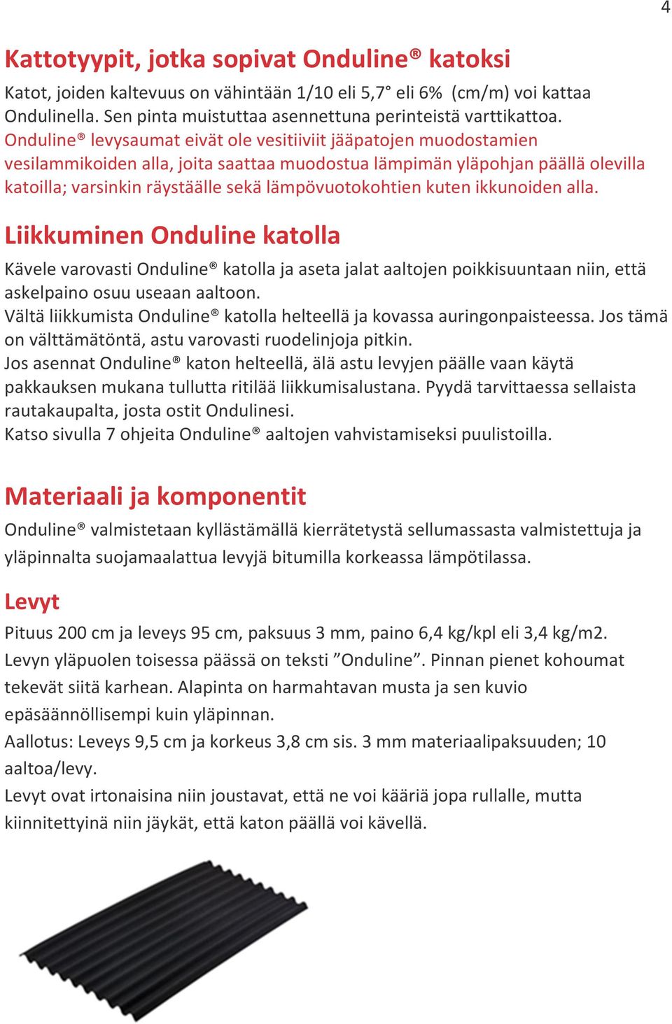 lämpövuotokohtien kuten ikkunoiden alla. Liikkuminen Onduline katolla Kävele varovasti Onduline katolla ja aseta jalat aaltojen poikkisuuntaan niin, että askelpaino osuu useaan aaltoon.