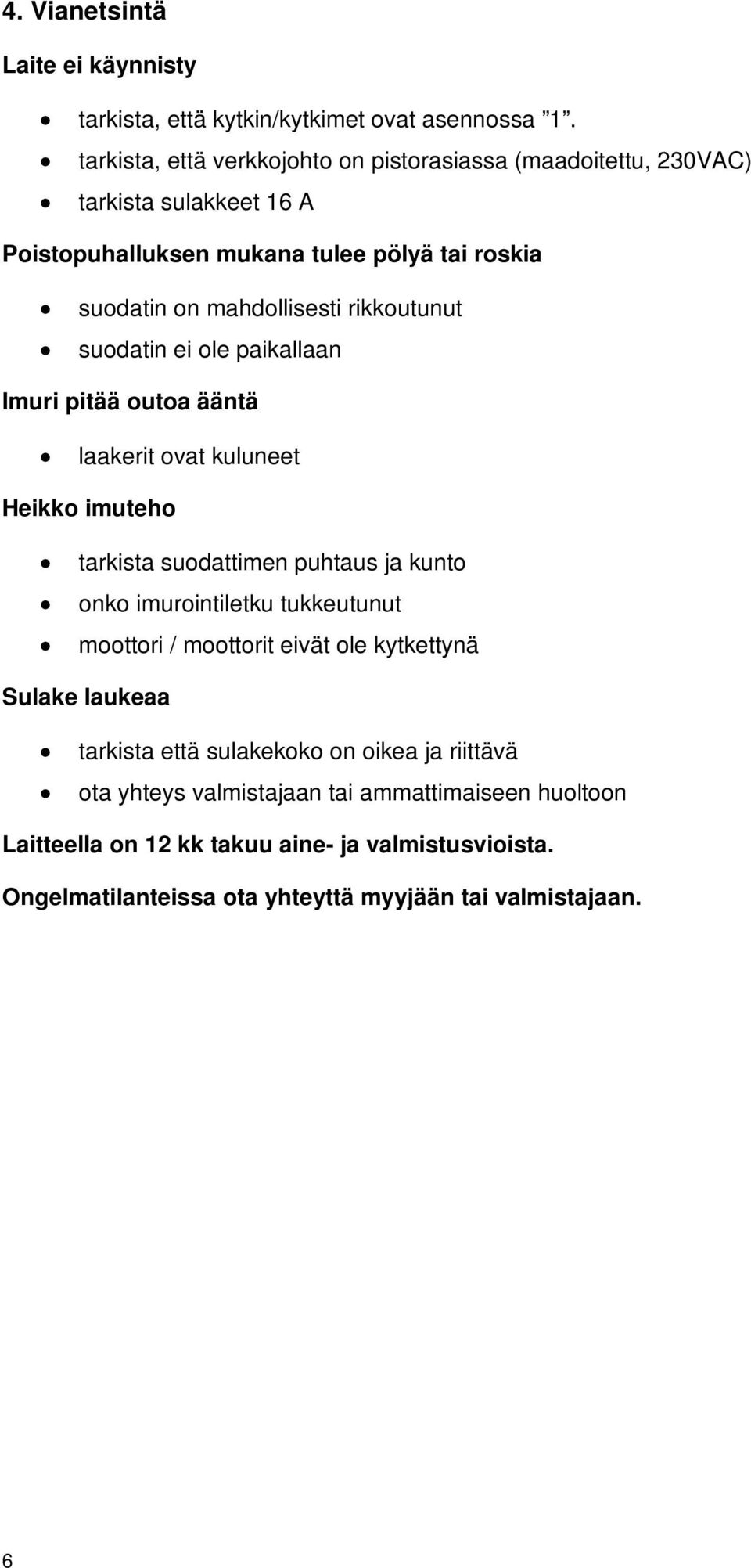 rikkoutunut suodatin ei ole paikallaan Imuri pitää outoa ääntä laakerit ovat kuluneet Heikko imuteho tarkista suodattimen puhtaus ja kunto onko imurointiletku tukkeutunut