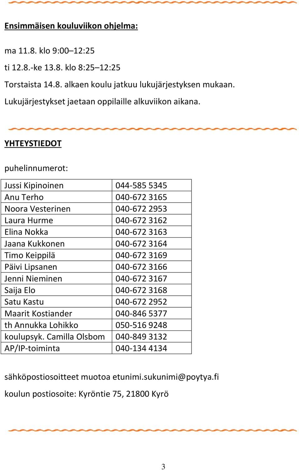 YHTEYSTIEDOT puhelinnumerot: Jussi Kipinoinen 044-585 5345 Anu Terho 040-672 3165 Noora Vesterinen 040-672 2953 Laura Hurme 040-672 3162 Elina Nokka 040-672 3163 Jaana Kukkonen 040-672