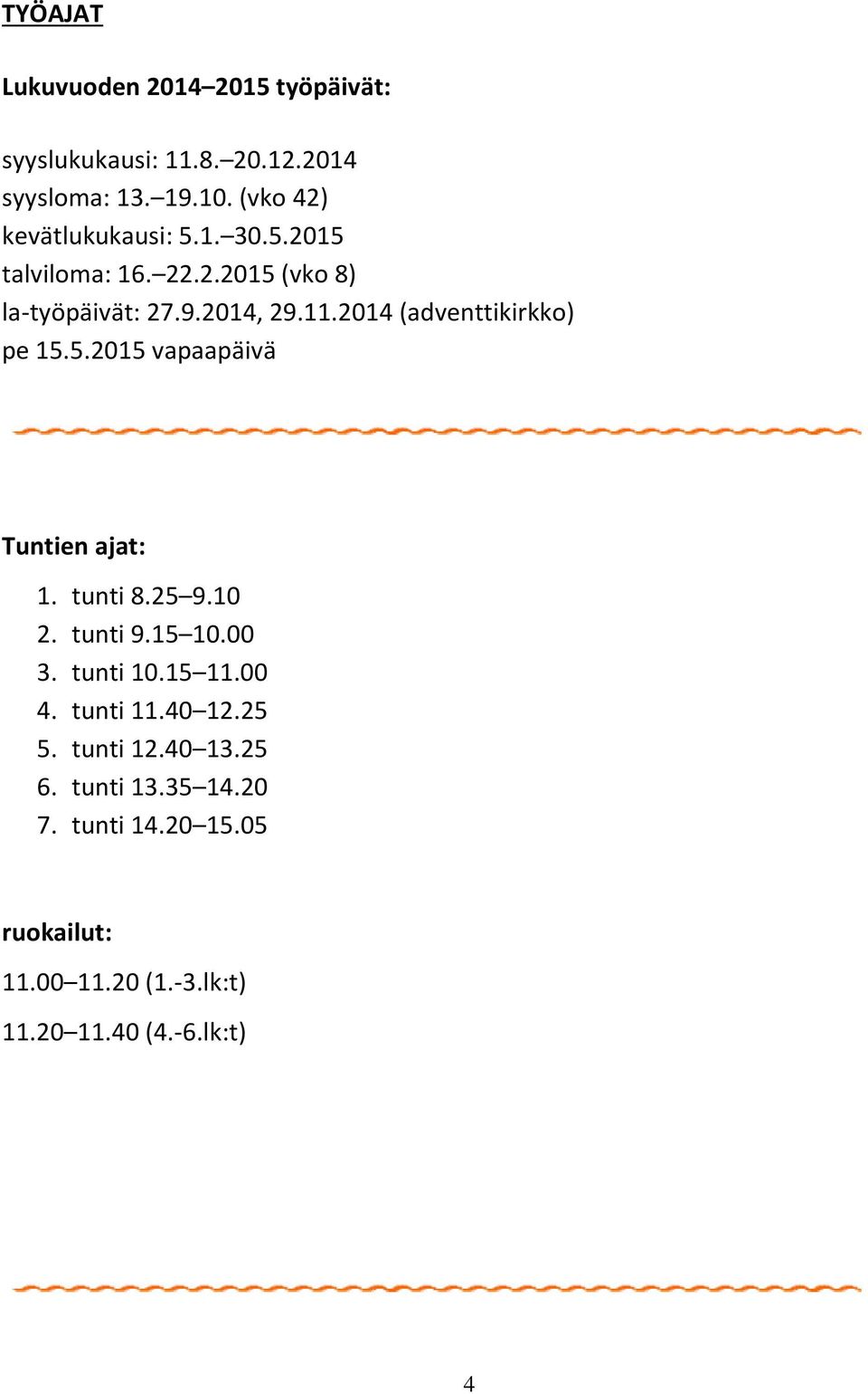 2014 (adventtikirkko) pe 15.5.2015 vapaapäivä Tuntien ajat: 1. tunti 8.25 9.10 2. tunti 9.15 10.00 3. tunti 10.