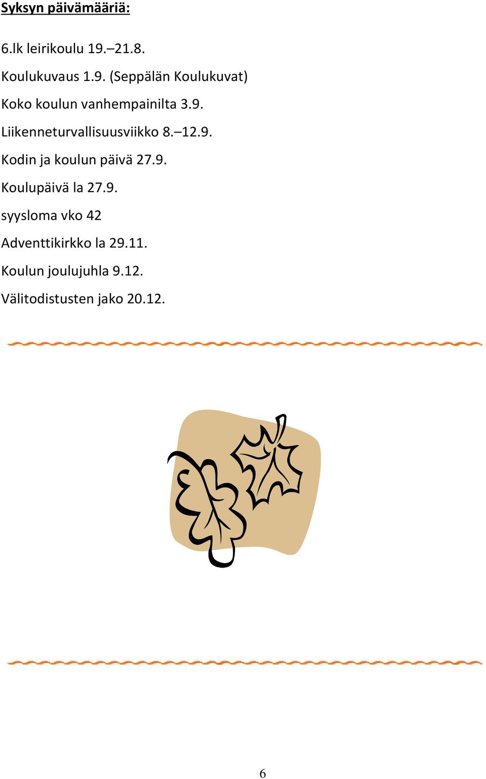 9. Liikenneturvallisuusviikko 8. 12.9. Kodin ja koulun päivä 27.9. Koulupäivä la 27.