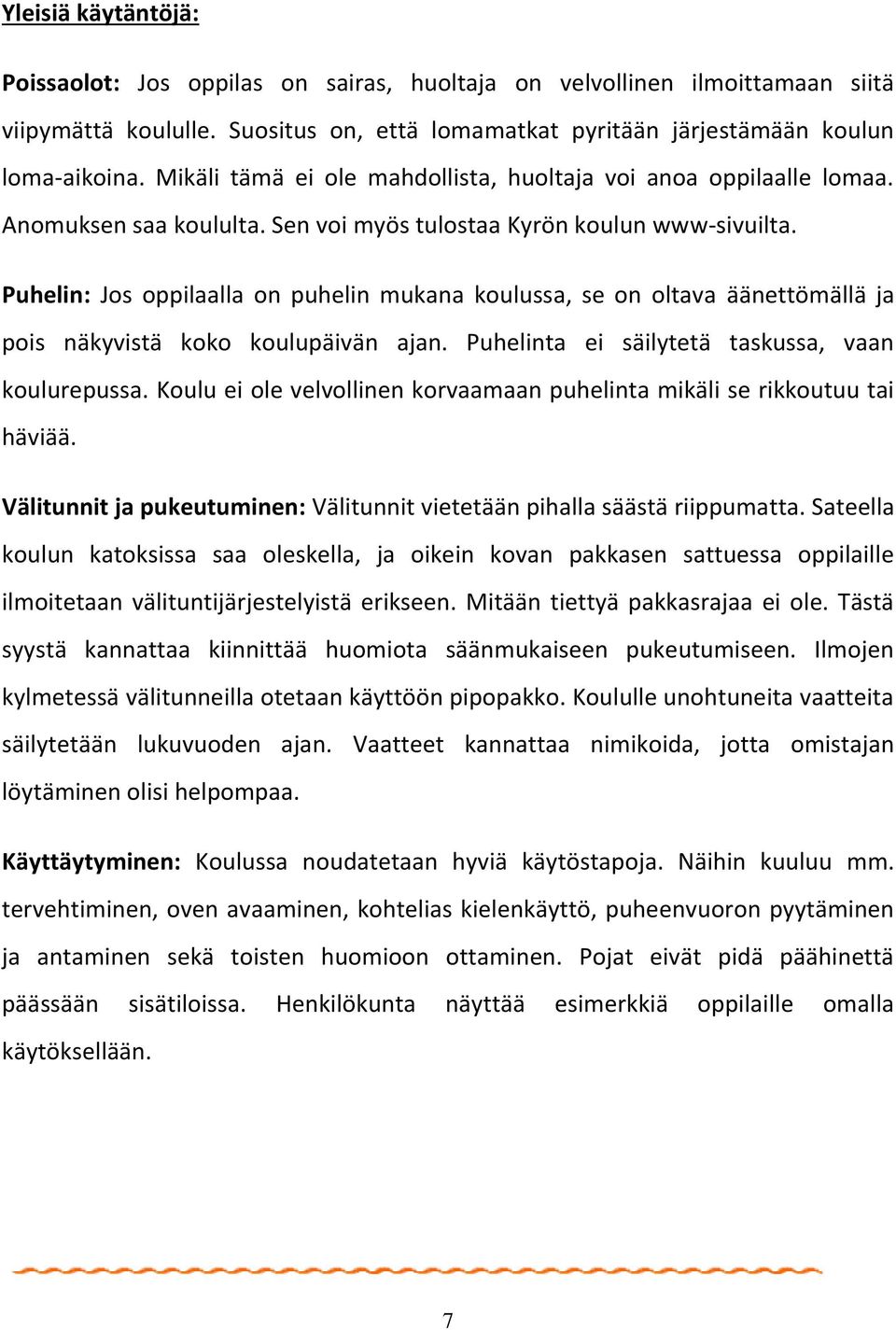 Puhelin: Jos oppilaalla on puhelin mukana koulussa, se on oltava äänettömällä ja pois näkyvistä koko koulupäivän ajan. Puhelinta ei säilytetä taskussa, vaan koulurepussa.