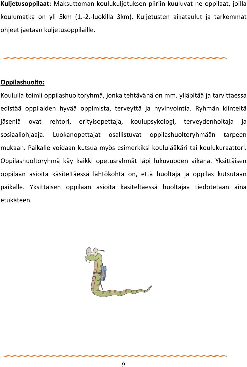 Ryhmän kiinteitä jäseniä ovat rehtori, erityisopettaja, koulupsykologi, terveydenhoitaja ja sosiaaliohjaaja. Luokanopettajat osallistuvat oppilashuoltoryhmään tarpeen mukaan.