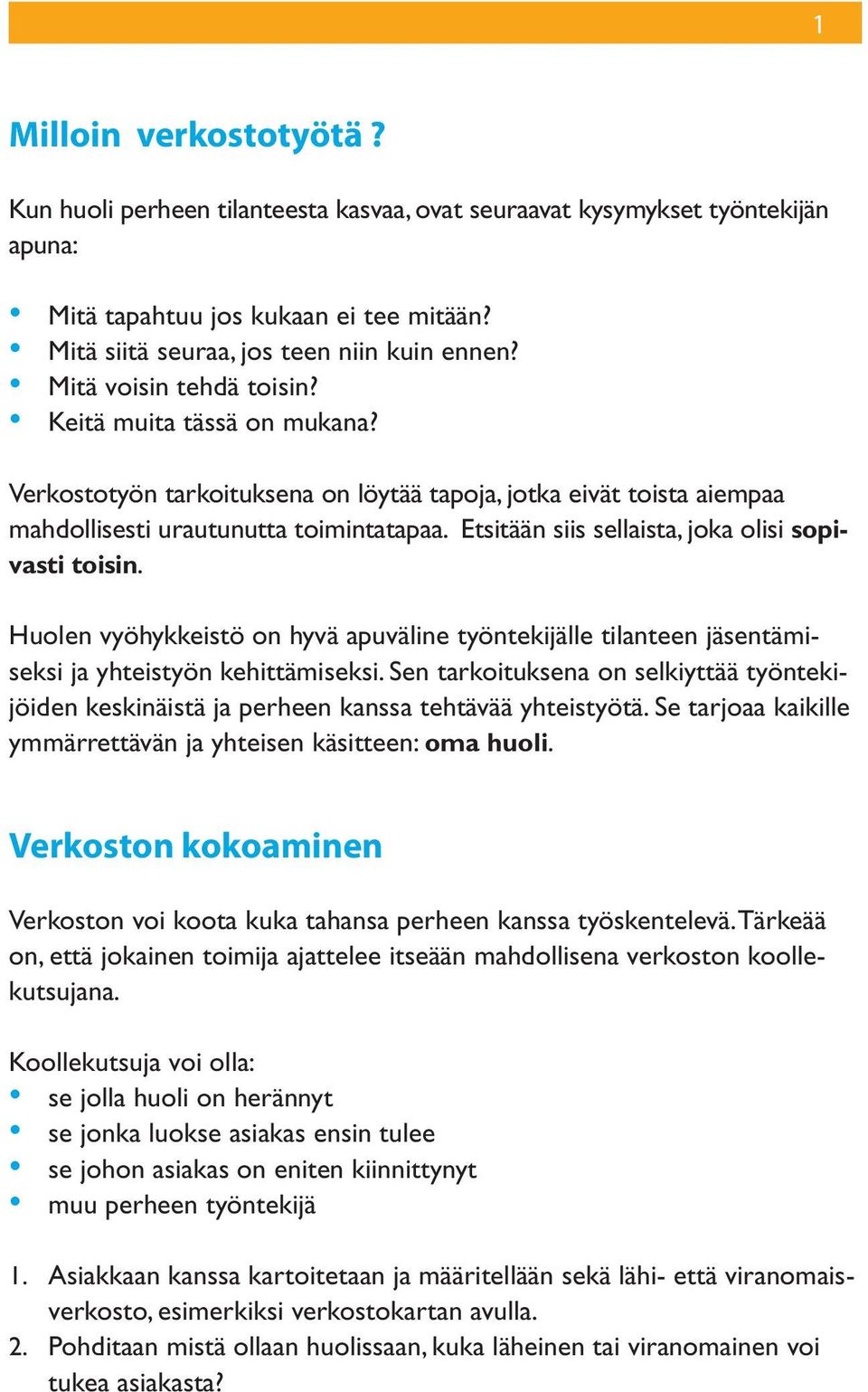 Etsitään siis sellaista, joka olisi sopivasti toisin. Huolen vyöhykkeistö on hyvä apuväline työntekijälle tilanteen jäsentämiseksi ja yhteistyön kehittämiseksi.