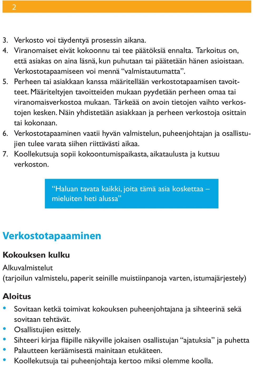 Määriteltyjen tavoitteiden mukaan pyydetään perheen omaa tai viranomaisverkostoa mukaan. Tärkeää on avoin tietojen vaihto verkostojen kesken.