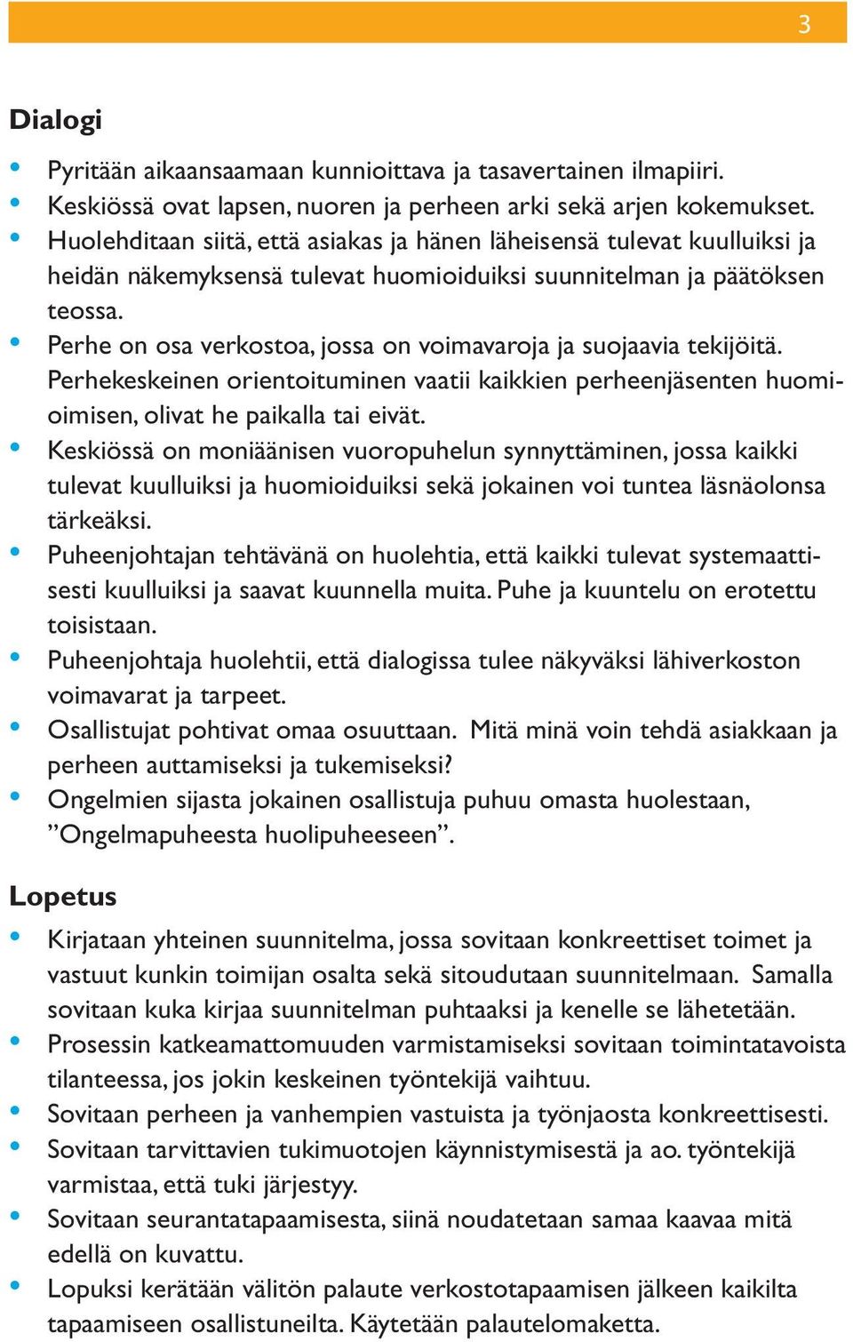 Perhe on osa verkostoa, jossa on voimavaroja ja suojaavia tekijöitä. Perhekeskeinen orientoituminen vaatii kaikkien perheenjäsenten huomioimisen, olivat he paikalla tai eivät.