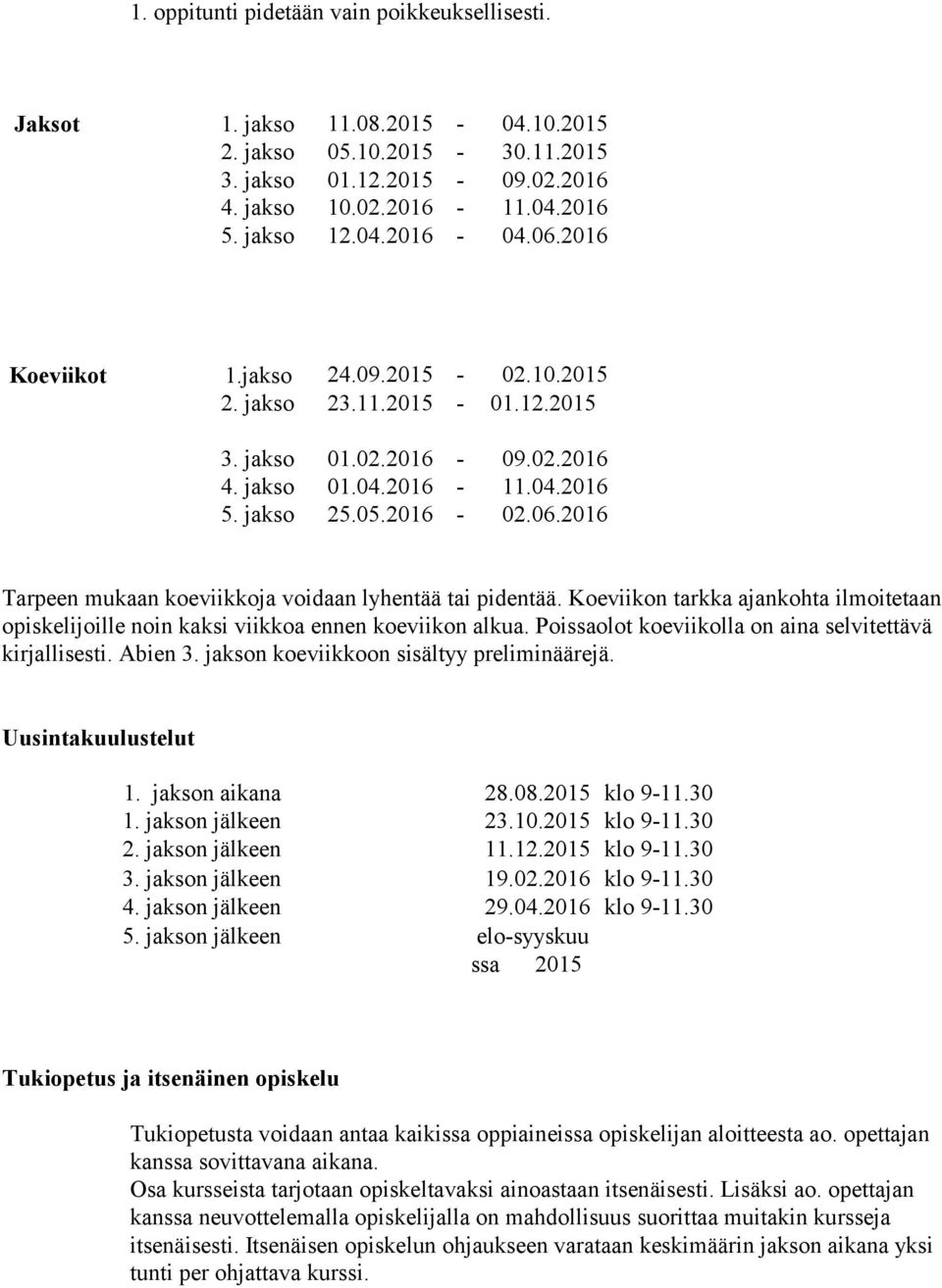 Koeviikon tarkka ajankohta ilmoitetaan opiskelijoille noin kaksi viikkoa ennen koeviikon alkua. Poissaolot koeviikolla on aina selvitettävä kirjallisesti. Abien 3.