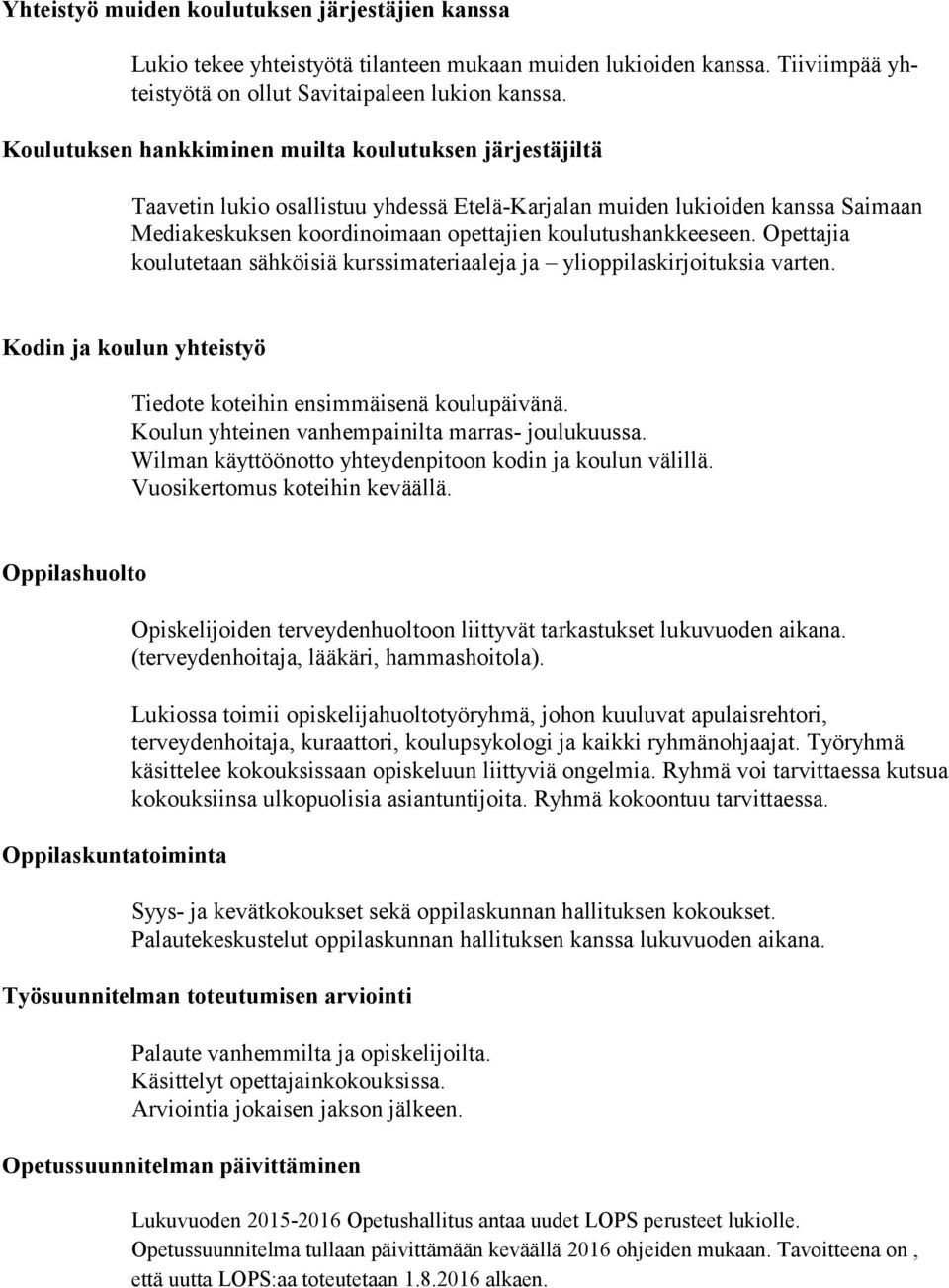 Opettajia koulutetaan sähköisiä kurssimateriaaleja ja ylioppilaskirjoituksia varten. Kodin ja koulun yhteistyö Tiedote koteihin ensimmäisenä koulupäivänä.