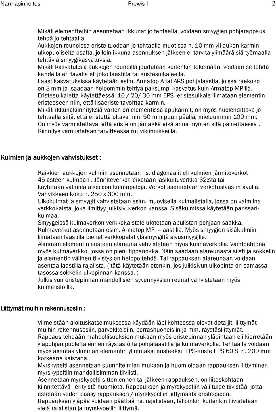 Mikäli kasvatuksia aukkojen reunoilla joudutaan kuitenkin tekemään, voidaan se tehdä kahdella eri tavalla eli joko laastilla tai eristesuikaleella. Laastikasvatuksissa käytetään esim.