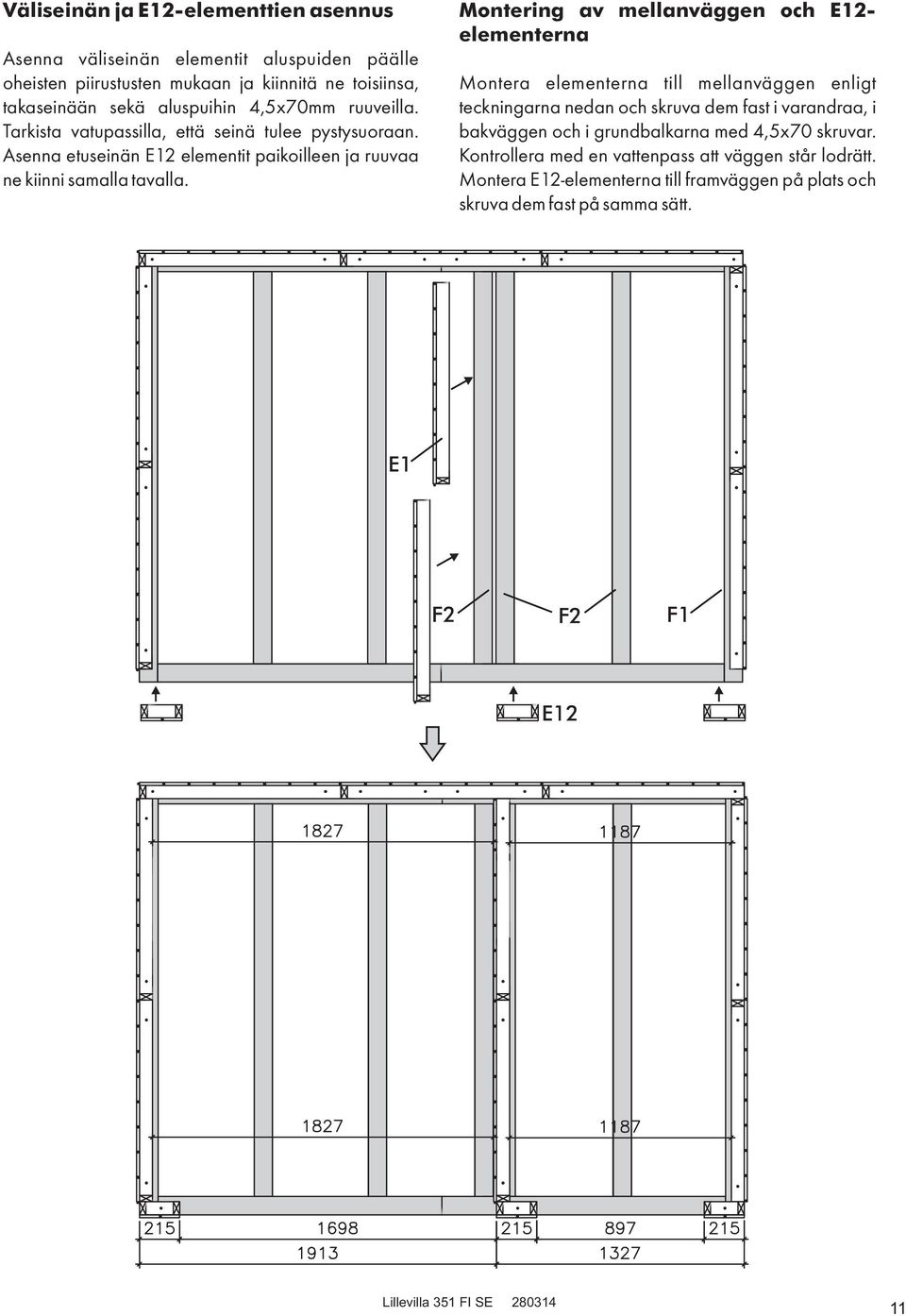 Montering av mellanväggen och E12- elementerna Montera elementerna till mellanväggen enligt teckningarna nedan och skruva dem fast i varandraa, i bakväggen och i