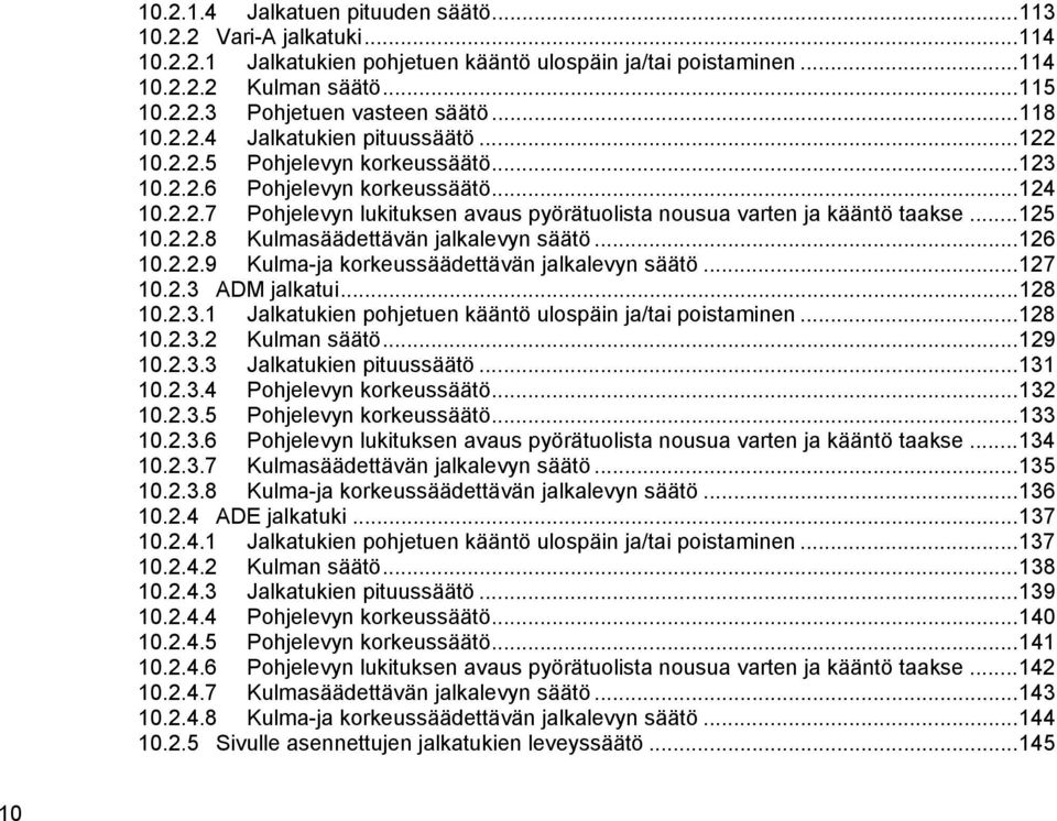..125 10.2.2.8 Kulmasäädettävän jalkalevyn säätö...126 10.2.2.9 Kulma-ja korkeussäädettävän jalkalevyn säätö...127 10.2.3 ADM jalkatui...128 10.2.3.1 Jalkatukien pohjetuen kääntö ulospäin ja/tai poistaminen.