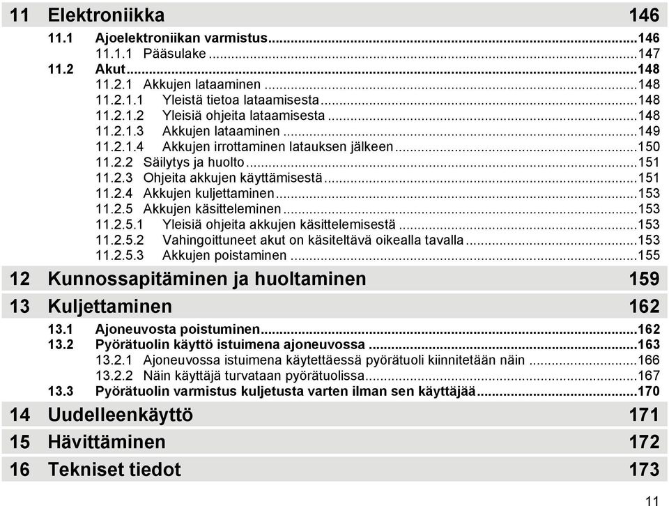 ..153 11.2.5 Akkujen käsitteleminen...153 11.2.5.1 Yleisiä ohjeita akkujen käsittelemisestä...153 11.2.5.2 Vahingoittuneet akut on käsiteltävä oikealla tavalla...153 11.2.5.3 Akkujen poistaminen.