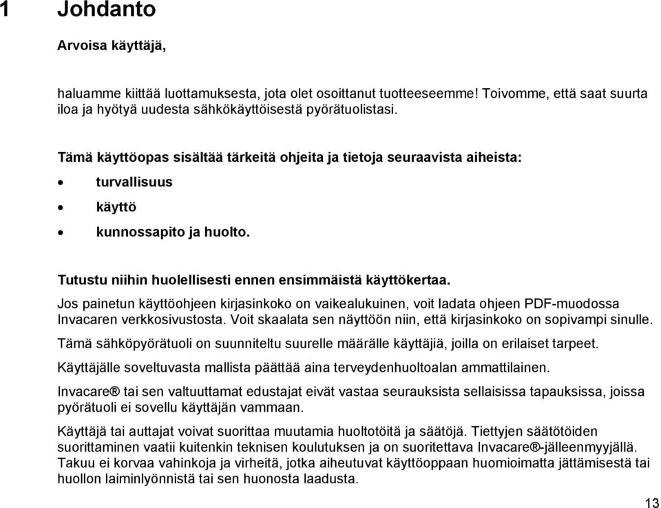 Jos painetun käyttöohjeen kirjasinkoko on vaikealukuinen, voit ladata ohjeen PDF-muodossa Invacaren verkkosivustosta. Voit skaalata sen näyttöön niin, että kirjasinkoko on sopivampi sinulle.
