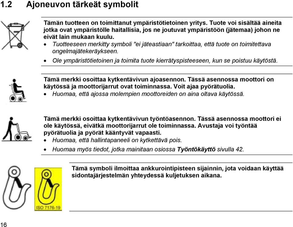 Tuotteeseen merkitty symboli "ei jäteastiaan" tarkoittaa, että tuote on toimitettava ongelmajätekeräykseen. Ole ympäristötietoinen ja toimita tuote kierrätyspisteeseen, kun se poistuu käytöstä.