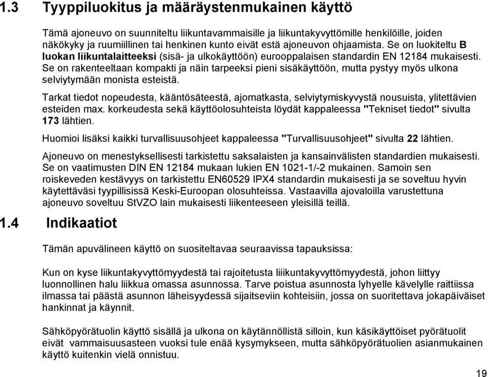 Se on rakenteeltaan kompakti ja näin tarpeeksi pieni sisäkäyttöön, mutta pystyy myös ulkona selviytymään monista esteistä.