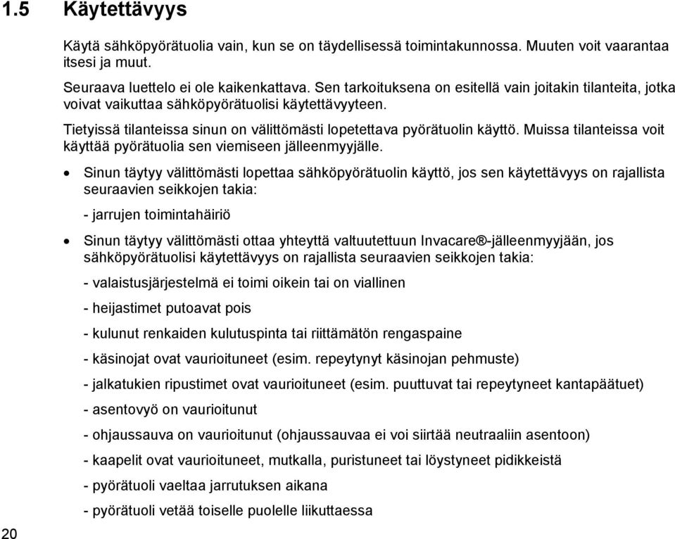 Muissa tilanteissa voit käyttää pyörätuolia sen viemiseen jälleenmyyjälle.