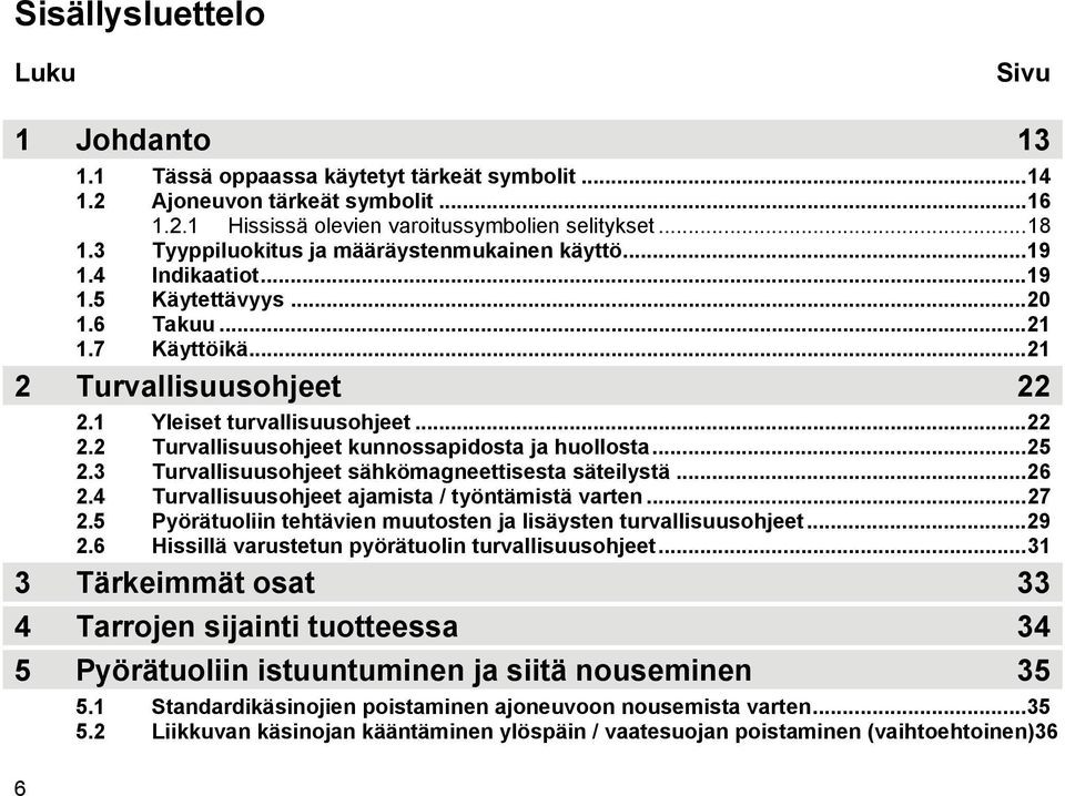 1 Yleiset turvallisuusohjeet...22 2.2 Turvallisuusohjeet kunnossapidosta ja huollosta...25 2.3 Turvallisuusohjeet sähkömagneettisesta säteilystä...26 2.
