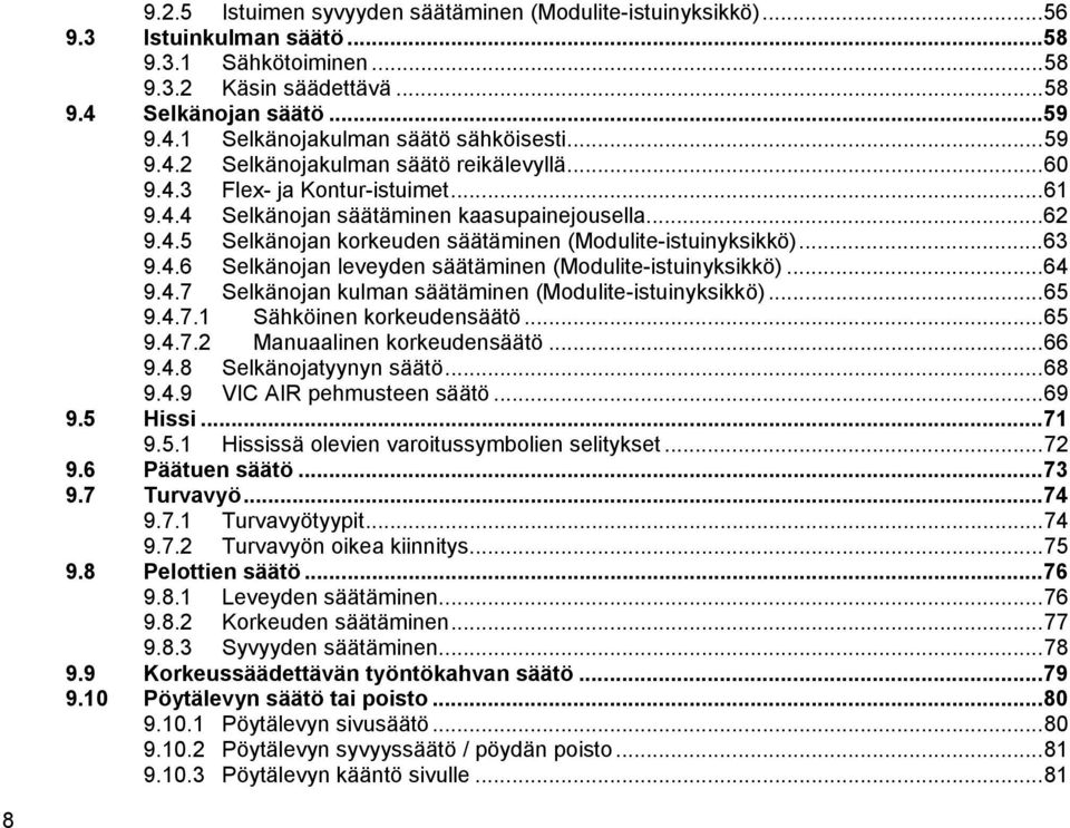 ..63 9.4.6 Selkänojan leveyden säätäminen (Modulite-istuinyksikkö)...64 9.4.7 Selkänojan kulman säätäminen (Modulite-istuinyksikkö)...65 9.4.7.1 Sähköinen korkeudensäätö...65 9.4.7.2 Manuaalinen korkeudensäätö.