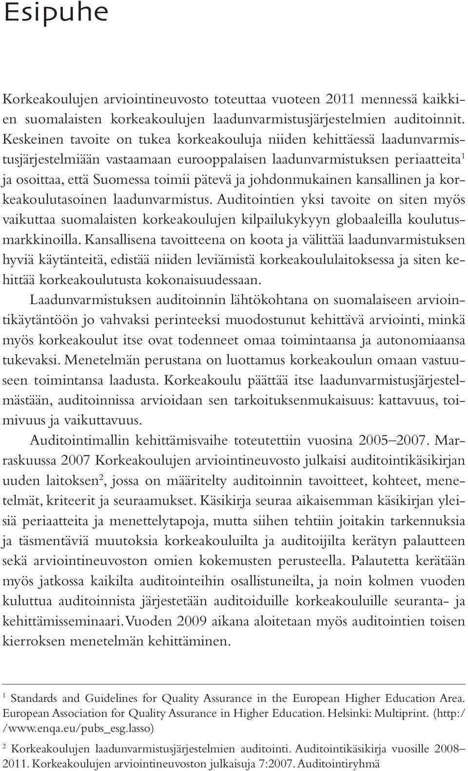 johdonmukainen kansallinen ja korkeakoulutasoinen laadunvarmistus. Auditointien yksi tavoite on siten myös vaikuttaa suomalaisten korkeakoulujen kilpailukykyyn globaaleilla koulutusmarkkinoilla.