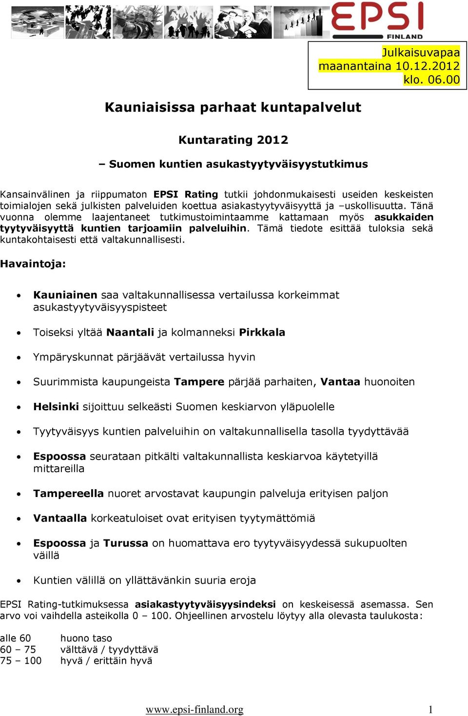 asiakastyytyväisyyttä ja uskollisuutta. Tänä vuonna olemme laajentaneet tutkimustoimintaamme kattamaan myös asukkaiden tyytyväisyyttä kuntien tarjoamiin palveluihin.