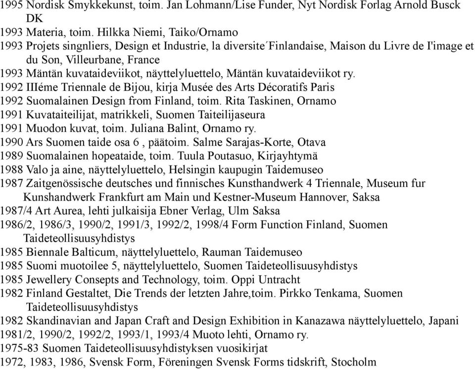 näyttelyluettelo, Mäntän kuvataideviikot ry. 1992 IIIéme Triennale de Bijou, kirja Musée des Arts Décoratifs Paris 1992 Suomalainen Design from Finland, toim.