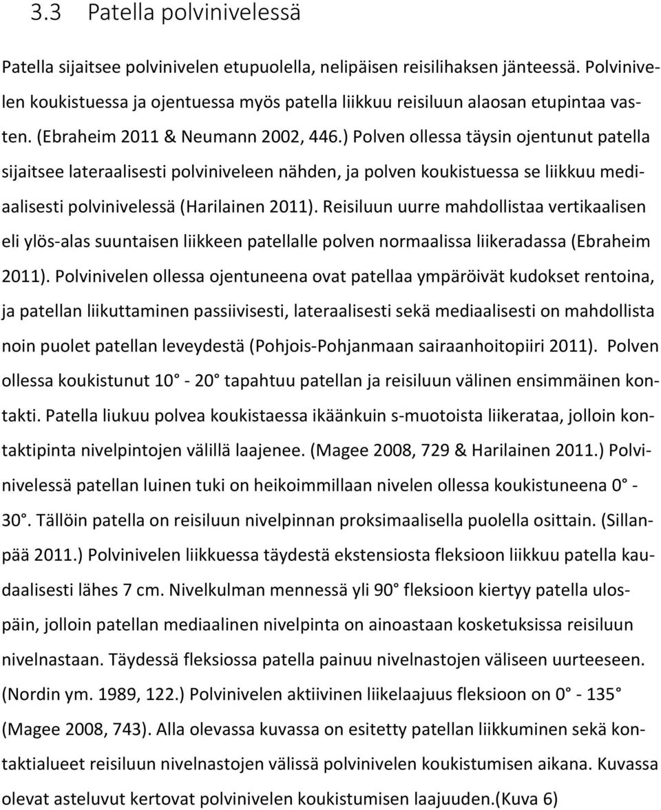 ) Polven ollessa täysin ojentunut patella sijaitsee lateraalisesti polviniveleen nähden, ja polven koukistuessa se liikkuu mediaalisesti polvinivelessä (Harilainen 2011).