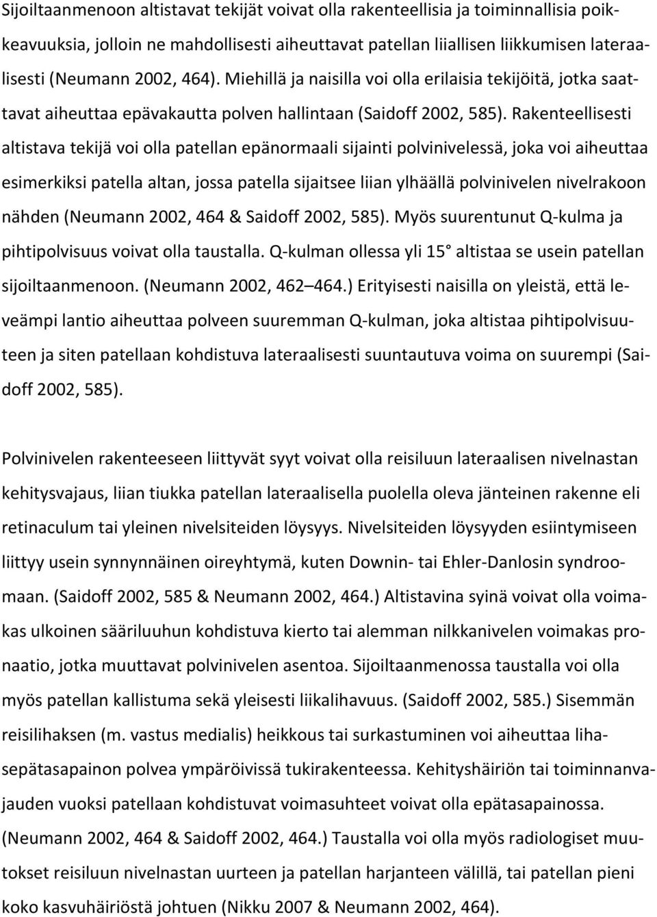 Rakenteellisesti altistava tekijä voi olla patellan epänormaali sijainti polvinivelessä, joka voi aiheuttaa esimerkiksi patella altan, jossa patella sijaitsee liian ylhäällä polvinivelen nivelrakoon