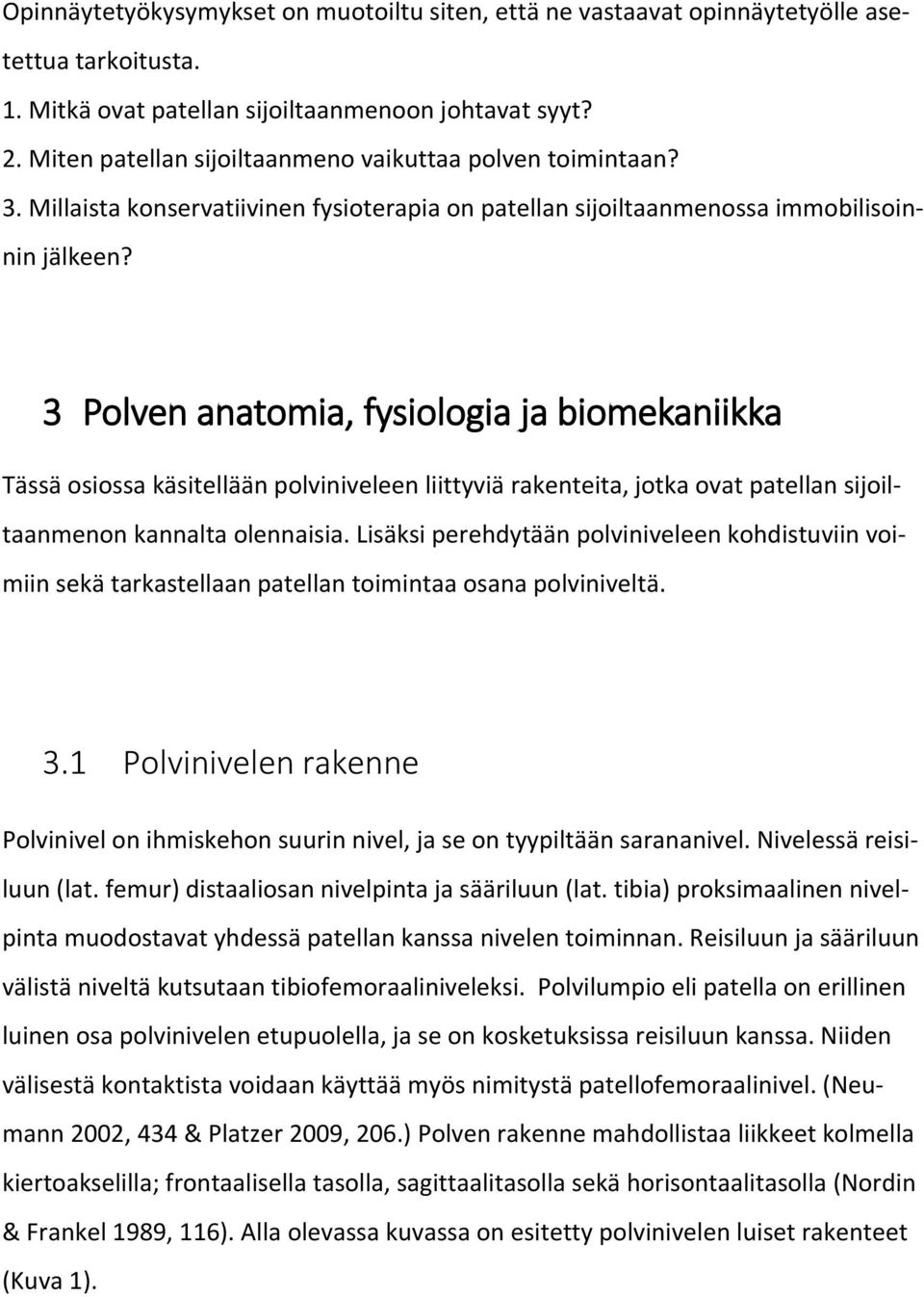 3 Polven anatomia, fysiologia ja biomekaniikka Tässä osiossa käsitellään polviniveleen liittyviä rakenteita, jotka ovat patellan sijoiltaanmenon kannalta olennaisia.