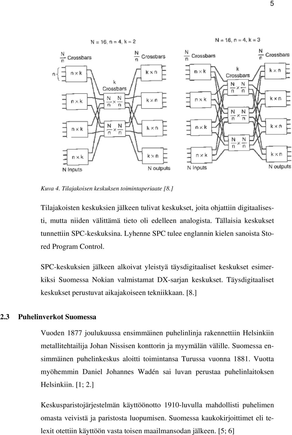 SPC-keskuksien jälkeen alkoivat yleistyä täysdigitaaliset keskukset esimerkiksi Suomessa Nokian valmistamat DX-sarjan keskukset. Täysdigitaaliset keskukset perustuvat aikajakoiseen tekniikkaan. [8.