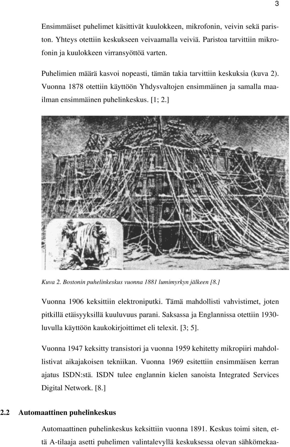 Bostonin puhelinkeskus vuonna 1881 lumimyrkyn jälkeen [8.] Vuonna 1906 keksittiin elektroniputki. Tämä mahdollisti vahvistimet, joten pitkillä etäisyyksillä kuuluvuus parani.