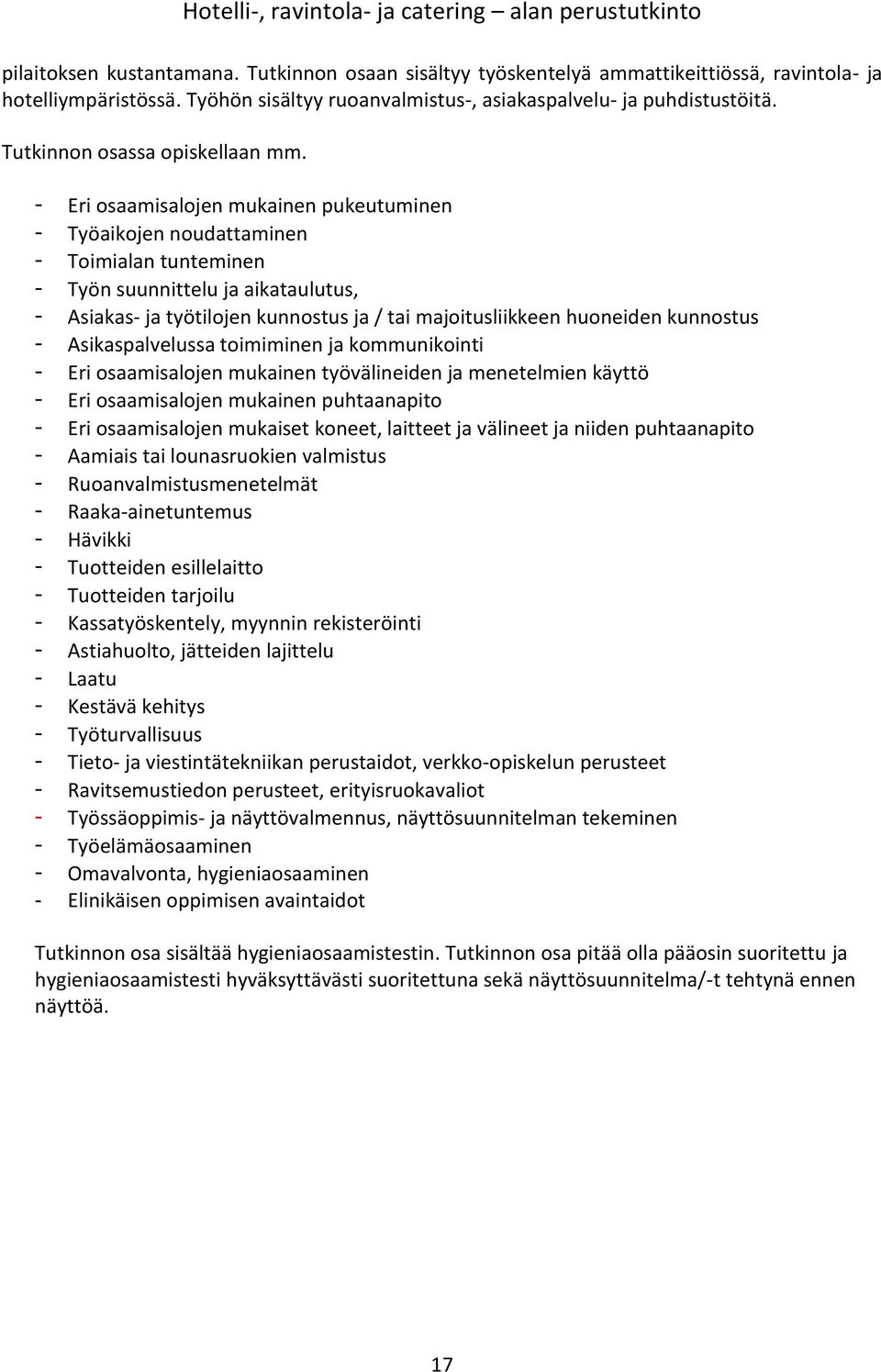 - Eri osaamisalojen mukainen pukeutuminen - Työaikojen noudattaminen - Toimialan tunteminen - Työn suunnittelu ja aikataulutus, - Asiakas- ja työtilojen kunnostus ja / tai majoitusliikkeen huoneiden