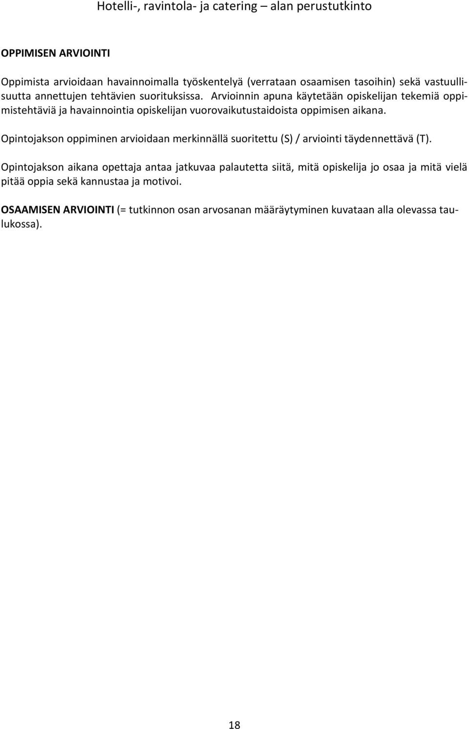 Opintojakson oppiminen arvioidaan merkinnällä suoritettu (S) / arviointi täydennettävä (T).