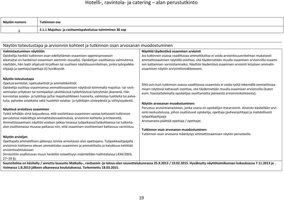 edellyttämän osaamisen oppimisprosessin aikana(tai on hankkinut osaamisen aiemmin muualla).