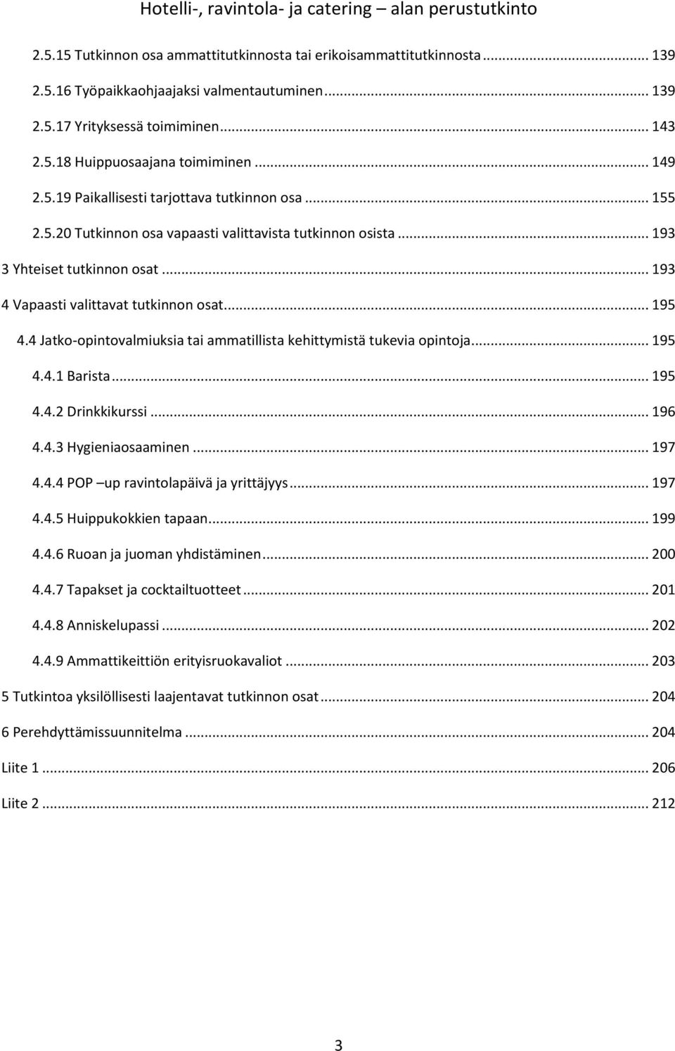.. 195 4.4 Jatko-opintovalmiuksia tai ammatillista kehittymistä tukevia opintoja... 195 4.4.1 Barista... 195 4.4.2 Drinkkikurssi... 196 4.4.3 Hygieniaosaaminen... 197 4.4.4 POP up ravintolapäivä ja yrittäjyys.