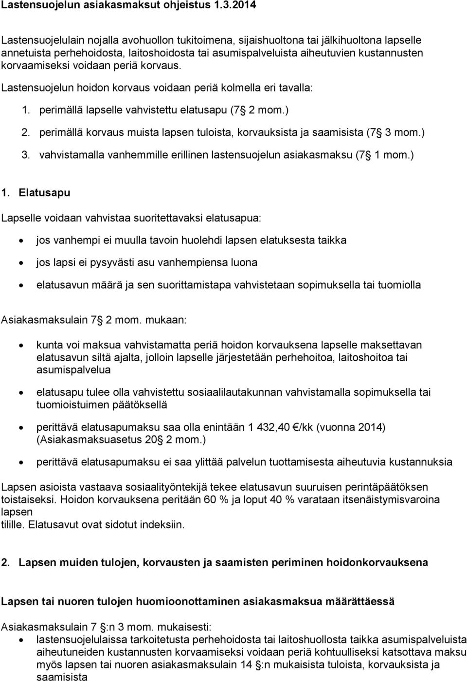 voidaan periä korvaus. Lastensuojelun hoidon korvaus voidaan periä kolmella eri tavalla: 1. perimällä lapselle vahvistettu elatusapu (7 2 mom.) 2.