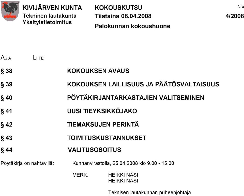 TIEYKSIKKÖJAKO 42 TIEMAKSUJEN PERINTÄ 43 TOIMITUSKUSTANNUKSET 44 VALITUSOSOITUS Pöytäkirja on