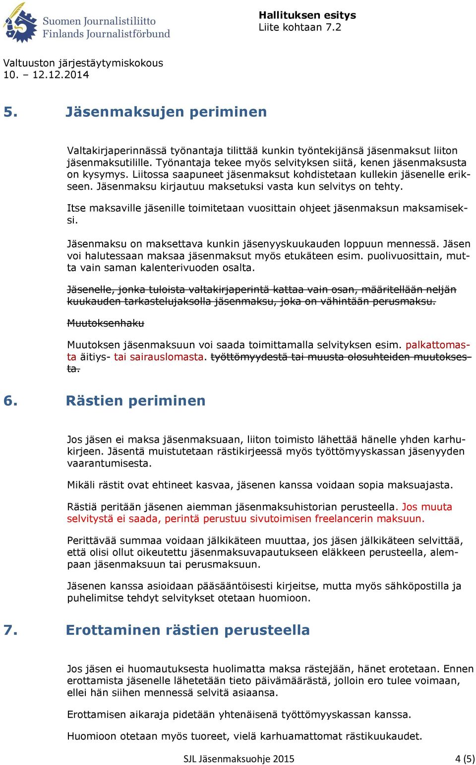 Itse maksaville jäsenille toimitetaan vuosittain ohjeet jäsenmaksun maksamiseksi. Jäsenmaksu on maksettava kunkin jäsenyyskuukauden loppuun mennessä.