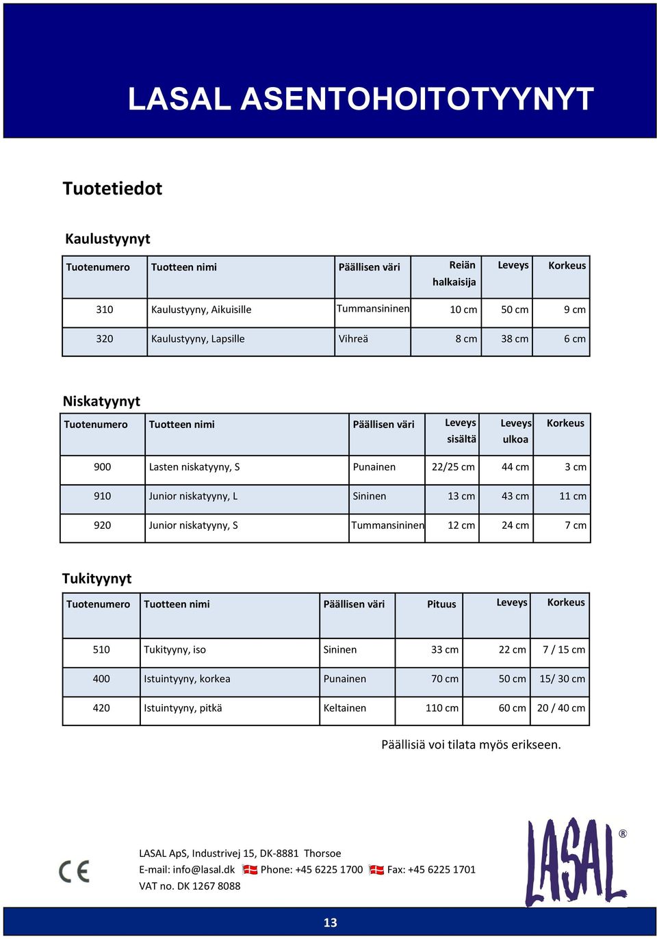 niskatyyny, L Sininen 13 cm 43 cm 11 cm 920 Junior niskatyyny, S Tummansininen 12 cm 24 cm 7 cm Tukityynyt Tuotenumero Tuotteen nimi Päällisen väri Pituus Leveys Korkeus 510