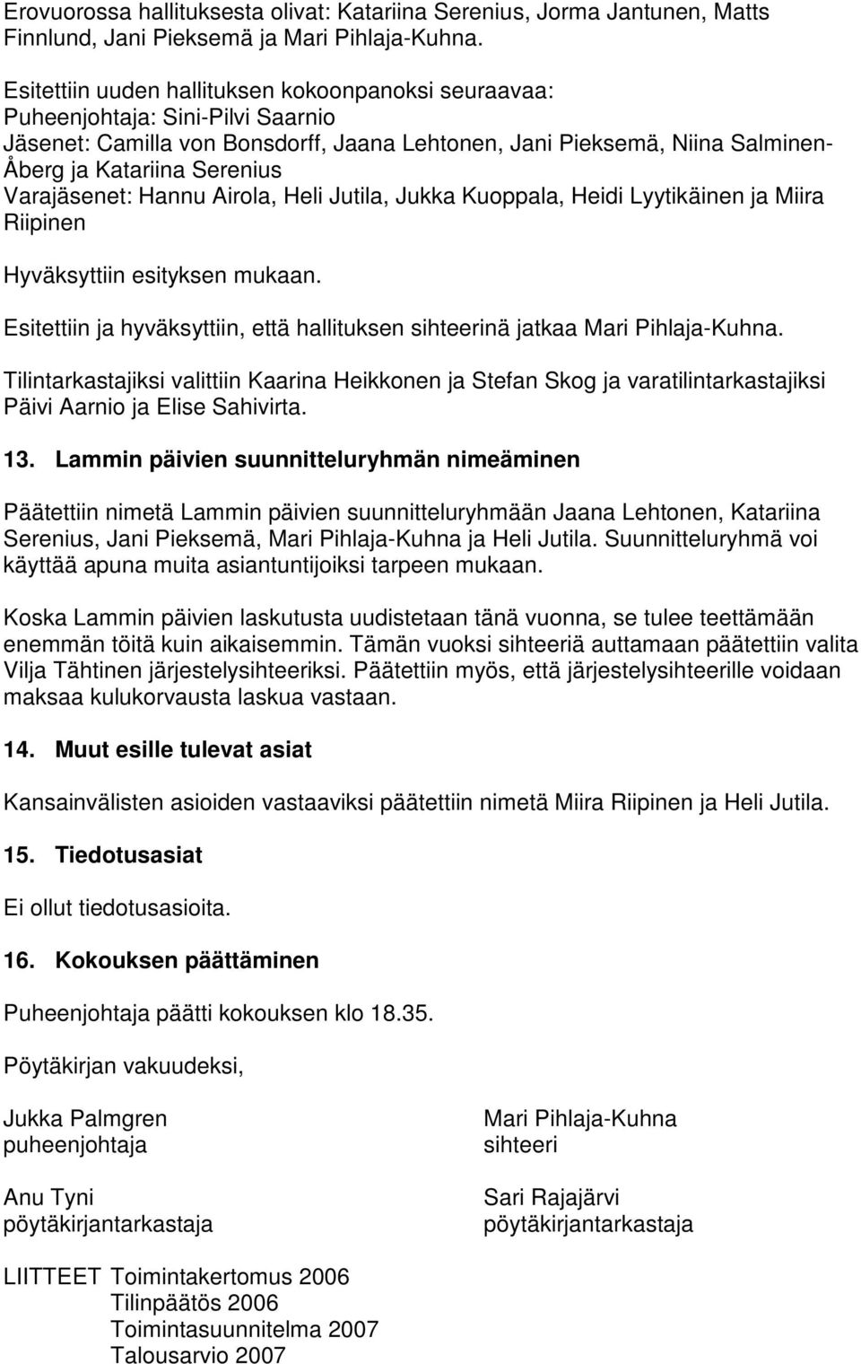 Varajäsenet: Hannu Airola, Heli Jutila, Jukka Kuoppala, Heidi Lyytikäinen ja Miira Riipinen Hyväksyttiin esityksen mukaan.